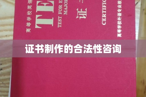 扎囊证书制作的合法性咨询