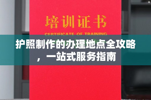 扎囊护照制作的办理地点全攻略，一站式服务指南