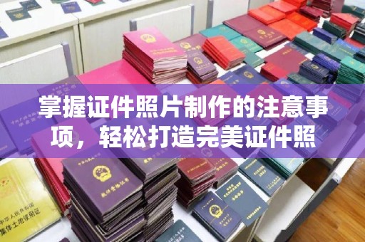 扎囊掌握证件照片制作的注意事项，轻松打造完美证件照