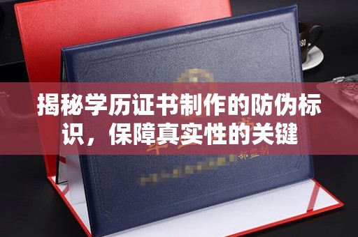 扎囊揭秘学历证书制作的防伪标识，保障真实性的关键