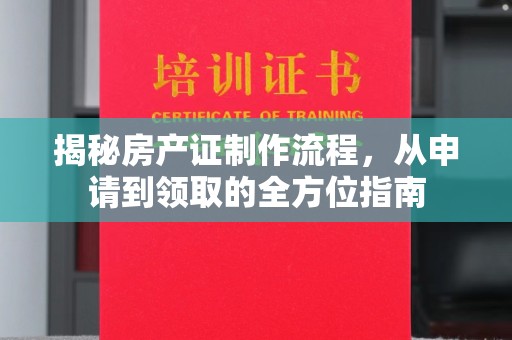 扎囊揭秘房产证制作流程，从申请到领取的全方位指南