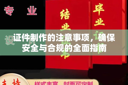 扎囊证件制作的注意事项，确保安全与合规的全面指南