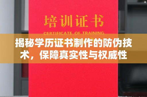 扎囊揭秘学历证书制作的防伪技术，保障真实性与权威性