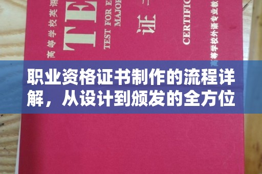 扎囊职业资格证书制作的流程详解，从设计到颁发的全方位指南