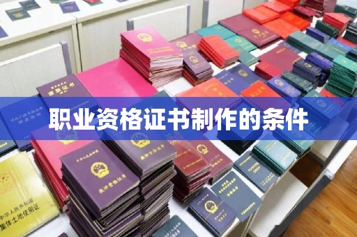 扎囊职业资格证书制作的条件